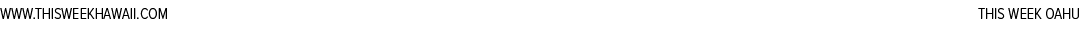 ﻿THIS WEEK OAHU,WWW.﻿THISWEEKHAWAII.CO